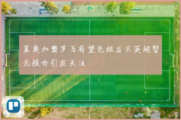 莱奥加盟罗马有望先租后买英超暂无报价引发关注