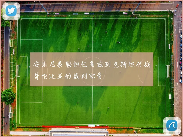 安东尼泰勒担任乌兹别克斯坦对战哥伦比亚的裁判职责